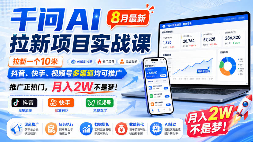 千问AI拉新项目实战课8月最新，拉新一个10米，抖音、快手、视频号多渠道均可推广，推广正热门，月入2W不是梦!(更新0827)-小艾项目网
