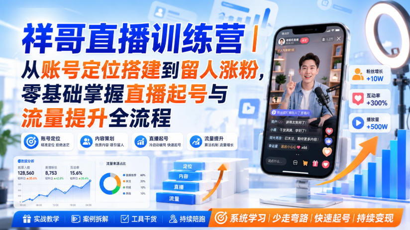 祥哥直播训练营|从账号定位搭建到留人涨粉,零基础掌握直播起号与流量提升全流程-小艾项目网