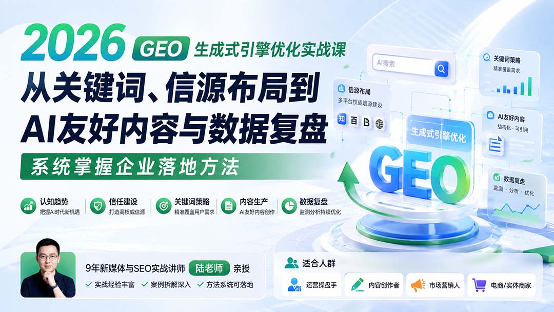 2026 GEO生成式引擎优化实战课：从关键词、信源布局到AI友好内容与数据复盘，系统掌握企业落地方法-小艾项目网