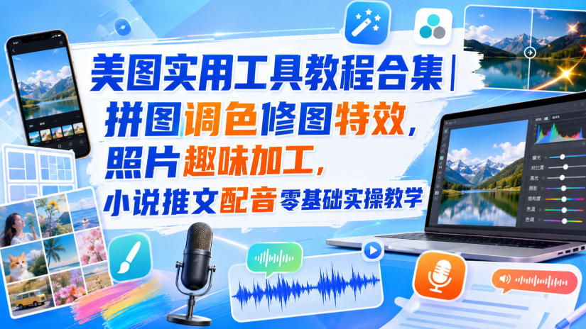 美图实用工具教程合集｜拼图调色修图特效，照片趣味加工，小说推文配音零基础实操教学-小艾项目网