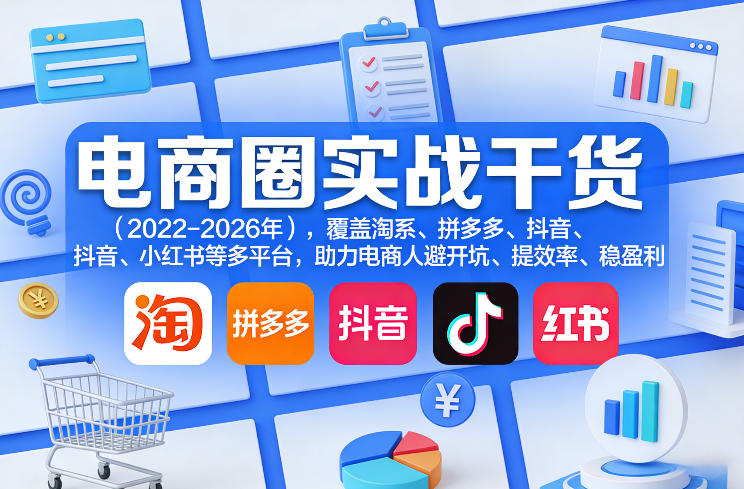 电商圈实战干货（2023-2026年），覆盖淘系、拼多多、抖音、小红书等多平台，助力电商人避开坑、提效率、稳盈利（更新08月31日）
