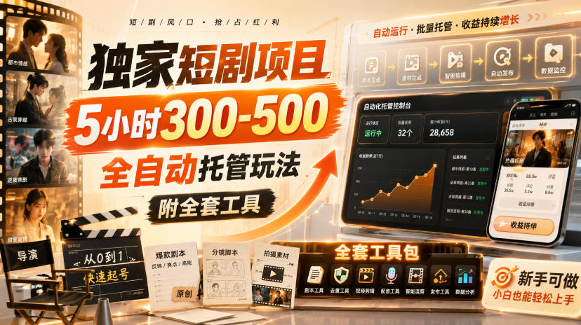 独家短剧项目，5小时300-500，全自动托管玩法，附全套工具【揭秘】-小艾项目网