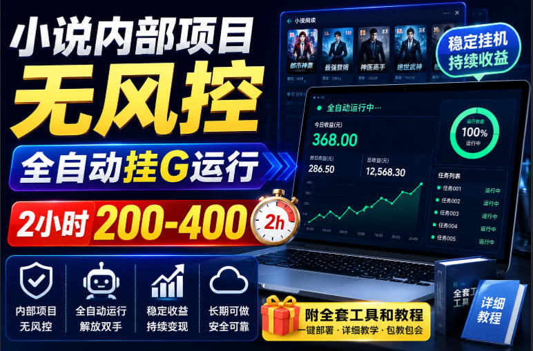 小说内部项目无风控，全自动挂G运行，2小时200-400，附全套工具和教程【揭秘】