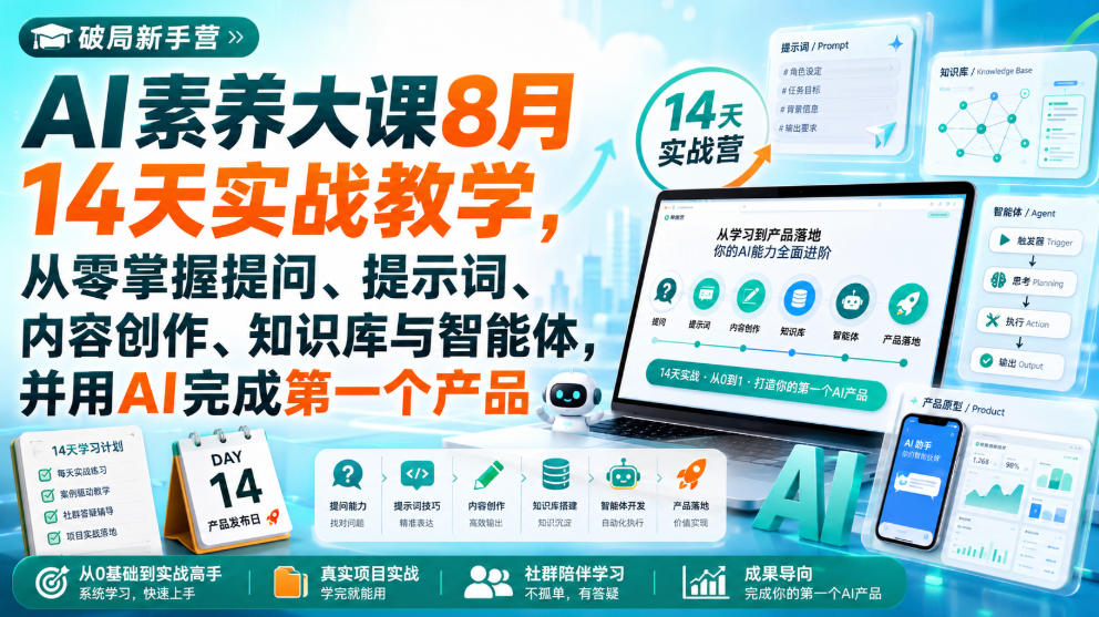 破局新手营AI素养大课8月14天实战教学，从零掌握提问、提示词、内容创作、知识库与智能体，并用AI完成第一个产品-小艾项目网