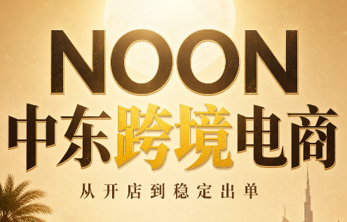 NOON中东跨境电商:从开店到稳定出单(更新2026)-小艾项目网