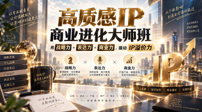 高质感IP商业进化大师班，用战略力+表达力+商业力，撬动IP溢价力-小艾项目网