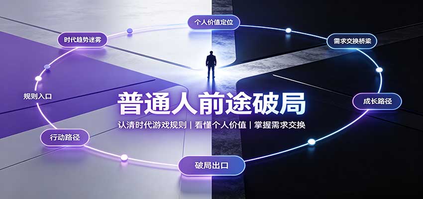 普通人前途破局：认清时代游戏规则，看懂个人价值，掌握需求交换-小艾项目网