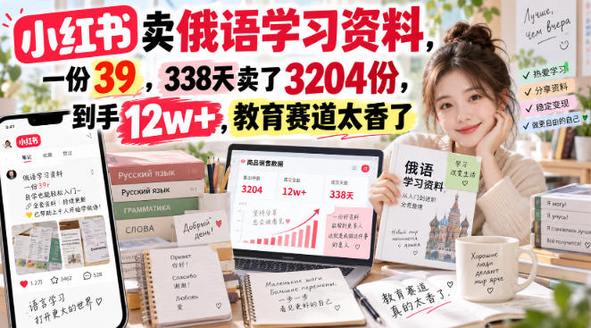 小红书卖俄语学习资料，一份39，338天卖了3204份，到手12w+，教育赛道太香了-小艾项目网