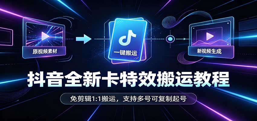 抖音全新卡特效搬运教程：免剪辑1:1搬运，支持多号可复制起号-小艾项目网