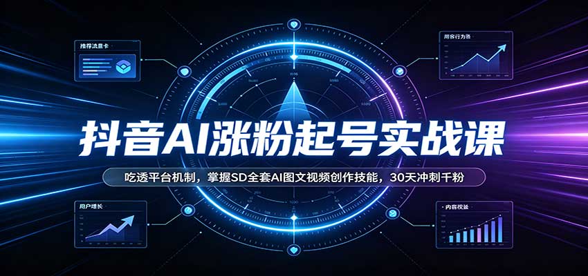 抖音AI涨粉起号实战课：吃透平台机制，掌握SD全套AI图文视频创作技能，30天冲刺千粉-小艾项目网