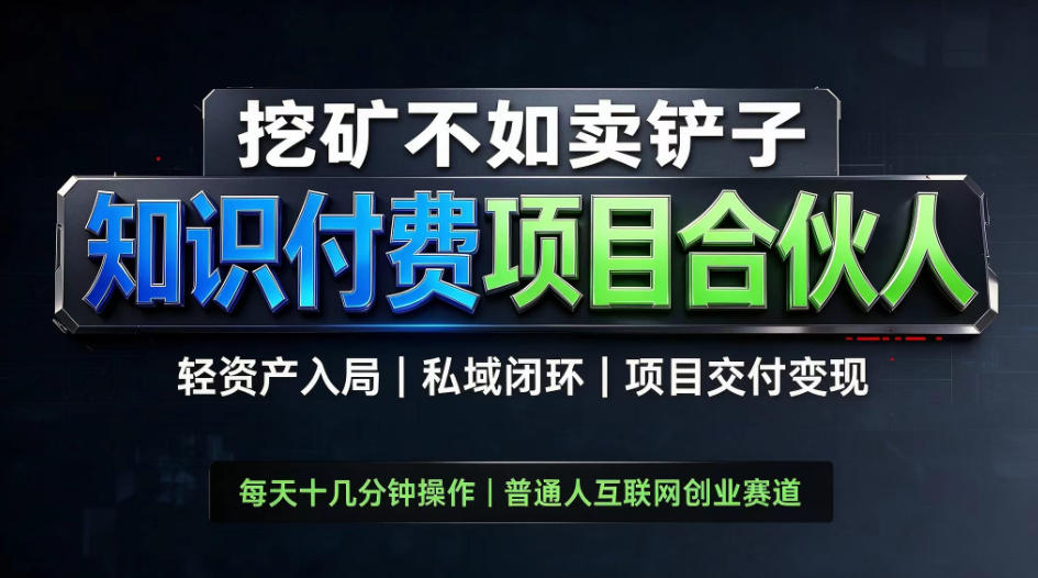 挖矿不如卖铲子，2026最新知识付费全套玩法，轻资产入局|私域闭环|项目交付变现【揭秘】-小艾项目网