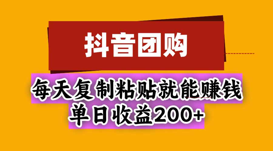 抖音团购,每天复制粘贴就能赚钱,单日收益200+-小艾项目网