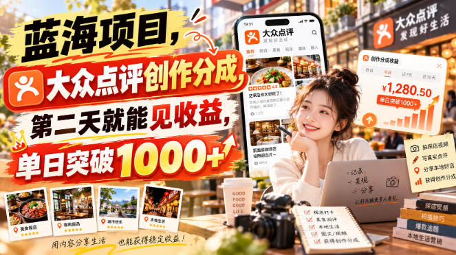 蓝海项目，大众点评创作分成，第二天就能见收益，单日突破1000+【揭秘】-小艾项目网