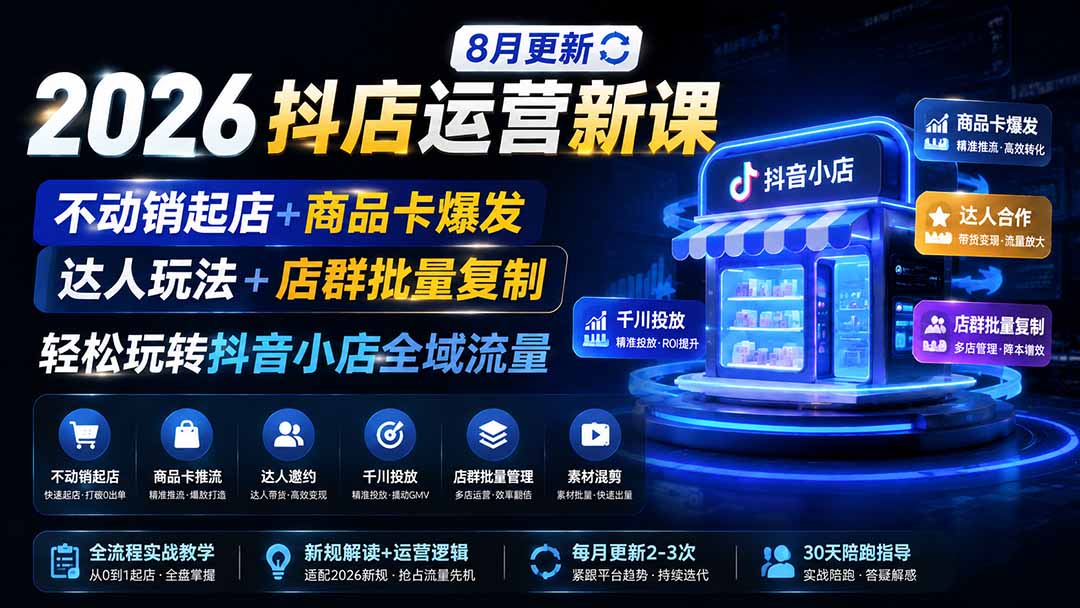 2026抖店运营新课｜更新0928｜不动销起店+商品卡爆发｜达人玩法+店群批量复制｜轻松玩转抖音小店全域流量-小艾项目网