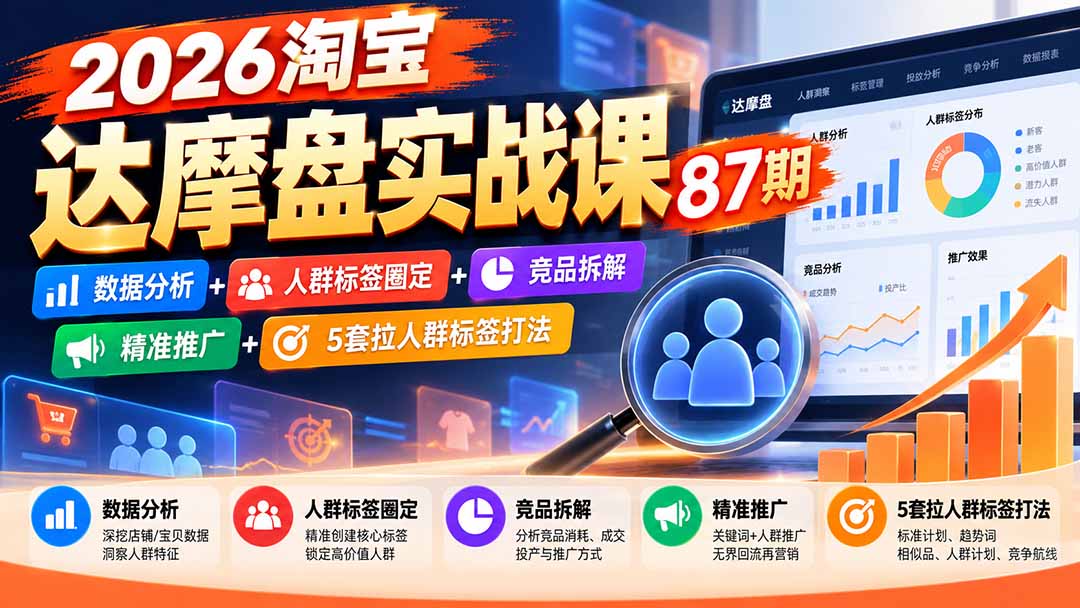 2026淘宝达摩盘实战课87期：数据分析+人群标签圈定+竞品拆解+精准推广+5套拉人群标签打法-小艾项目网