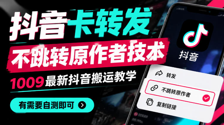 抖音卡转发不跳转原作者技术，1009最新抖音搬运教学，有需要自测-资源宝库
