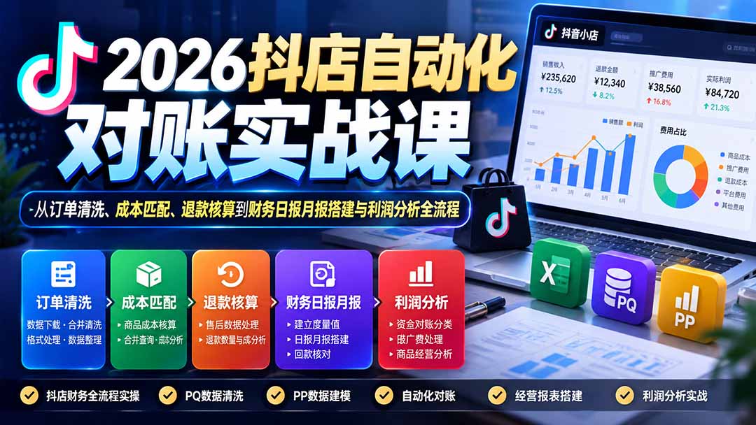 2026抖店自动化对账实战课:从订单清洗、成本匹配、退款核算到财务日报月报搭建与利润分析全流程-资源宝库