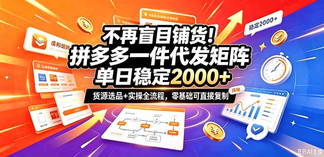 不再盲目铺货!拼多多一件代发矩阵落地攻略,提供优质货源店铺运营全流程,零基础可直接复制-小艾项目网