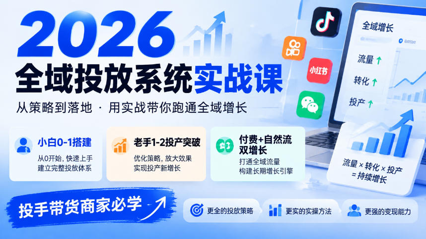 2026全域投放系统实战课,小白0-1搭建,老手1-2投产突破,付费+自然流双增长,投手带货商家必学-小艾项目网