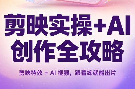 剪映实操+AI创作全攻略-小艾项目网