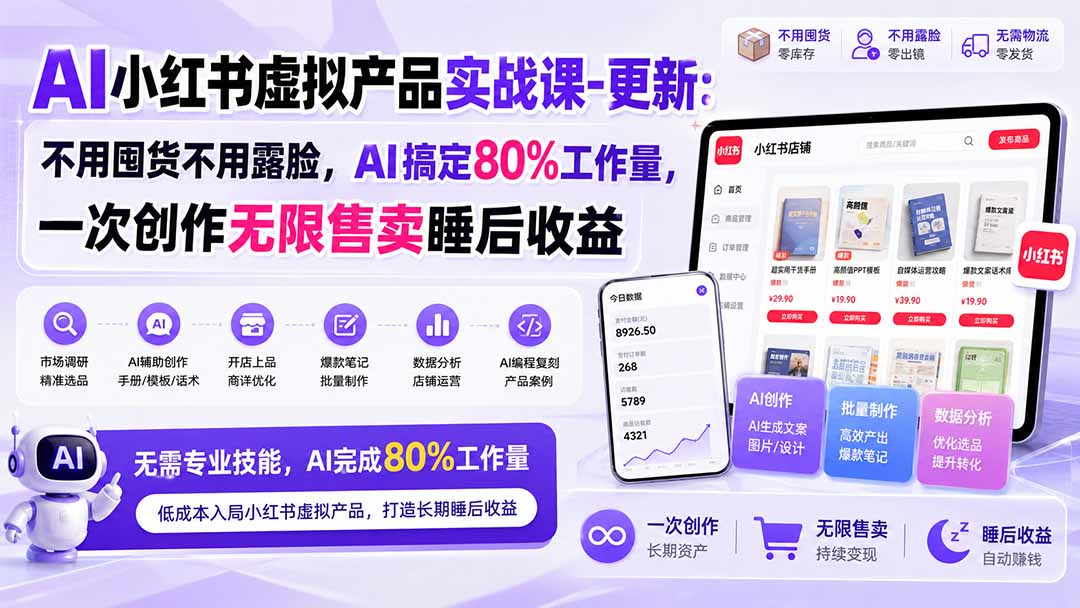 AI小红书虚拟产品实战课-更新1017：不用囤货不用露脸，AI搞定80%工作量，一次创作无限售卖睡后收益-小艾项目网