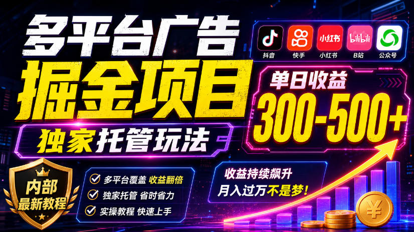 多平台广告掘金项目,独家托管玩法,一天300-500+,内部最新教程【揭秘】-小艾项目网