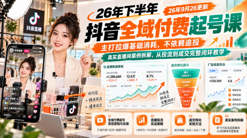 26年下半年抖音全域付费起号课，主打拉爆基础消耗，不依赖追投，真实直播间案例拆解，从投流到成交完整闭环教学(更新1019)-小艾项目网