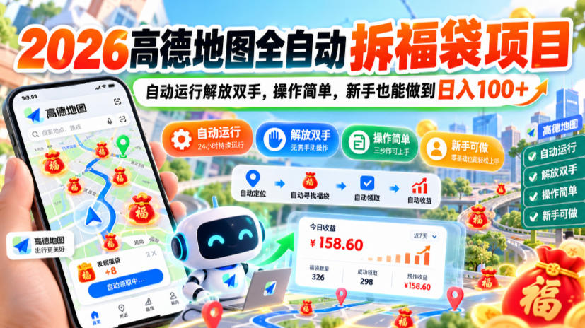 2026高德地图全自动拆福袋项目，自动运行解放双手，操作简单，新手也能做到日入100+【揭秘】-小艾项目网