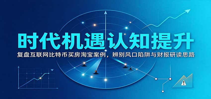 时代机遇认知提升:复盘互联网比特币买房淘宝案例,辨别风口陷阱与财报研读思路-小艾项目网