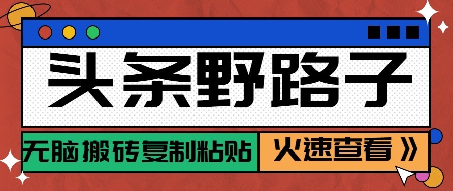 头条号野路子玩法，零成本起号无脑搬砖复制粘贴，普通人稳稳月入过万-小艾项目网