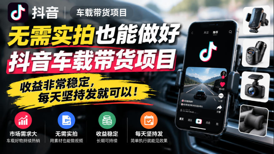 无需实拍也能做好抖音车载带货项目,收益非常稳定,每天坚持发就可以!-小艾项目网