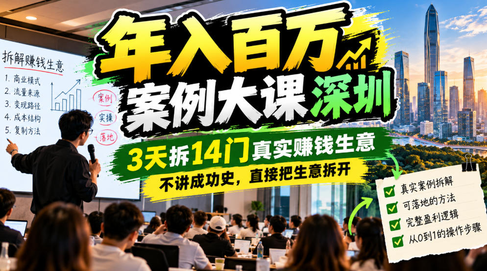 年入百W案例大课深圳，3天拆14门真实賺钱生意，不讲成功史，直接把生意拆开-小艾项目网