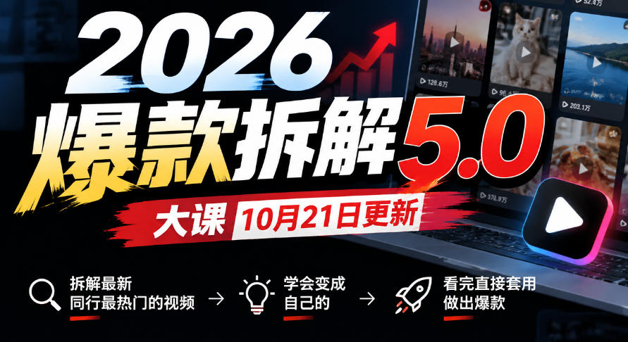 2026爆款拆解5.0大课10月21更新，拆解最新同行最热门的视频，学会变成自己的，看完直接套用做出爆款-小艾项目网