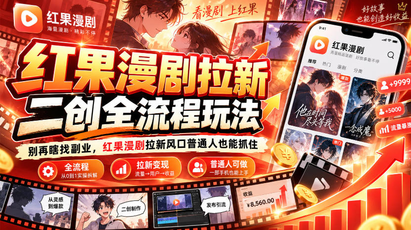 红果漫剧拉新之二创全流程玩法,别再瞎找副业,红果漫剧拉新风口普通人也能抓住-小艾项目网