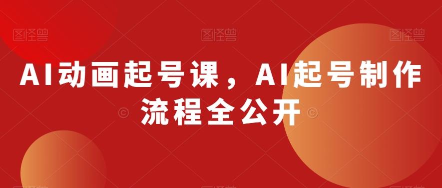 AI动画起号课，AI起号制作流程全公开-小艾项目网