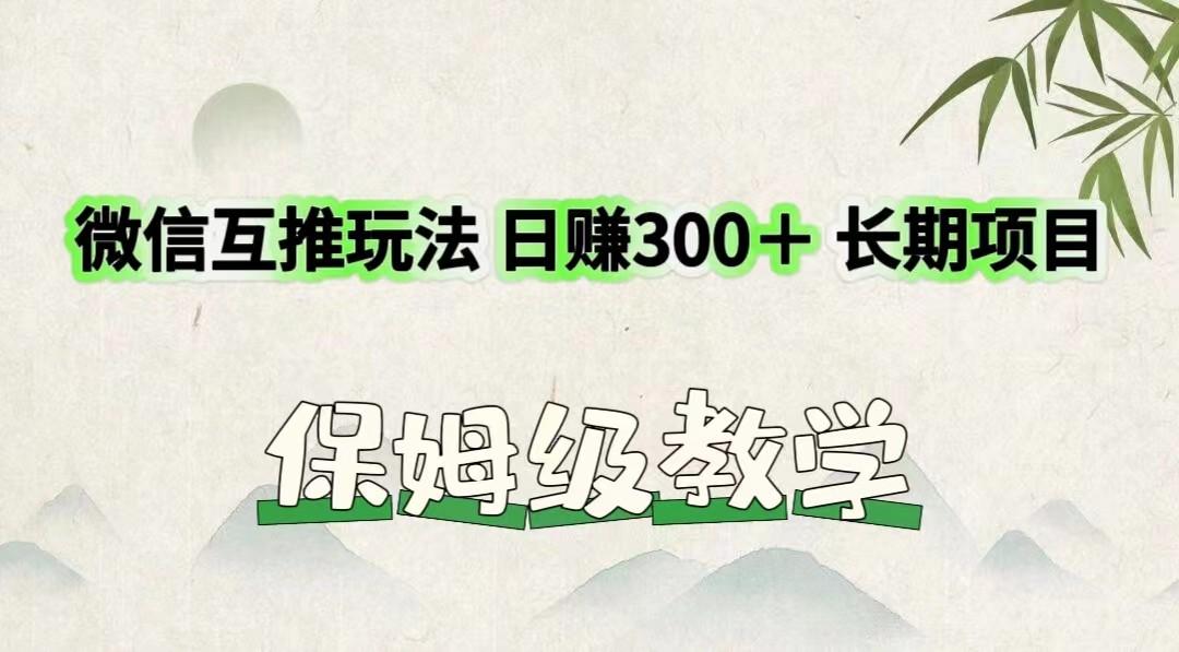微信互推玩法 日赚300＋长期项目 保姆级教学-小艾项目网