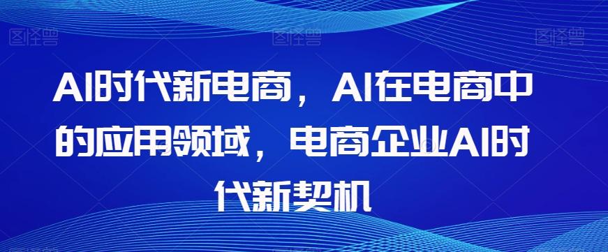 Al时代新电商，Al在电商中的应用领域，电商企业AI时代新契机-小艾项目网