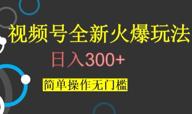 视频号最新爆火玩法，日入300+，简单操作无门槛【揭秘】-小艾项目网