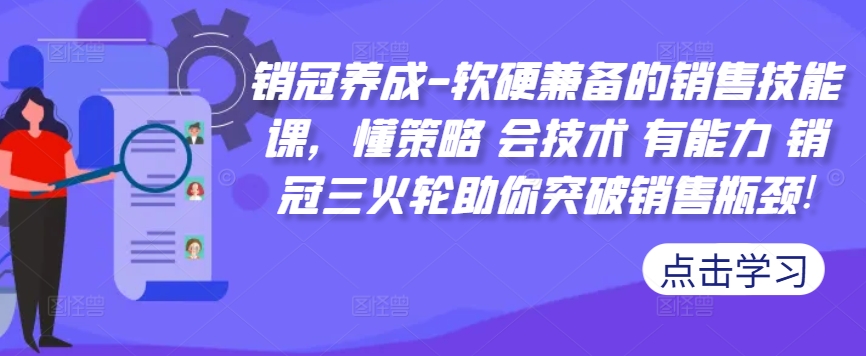 销冠养成-软硬兼备的销售技能课，懂策略 会技术 有能力 销冠三火轮助你突破销售瓶颈!-小艾项目网