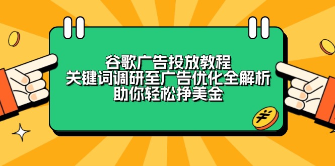 谷歌广告投放教程：关键词调研至广告优化全解析，助你轻松挣美金-小艾项目网