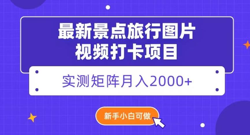 最新景点旅行图片视频打卡，实测矩阵月入2000+，新手可做【揭秘】-小艾项目网