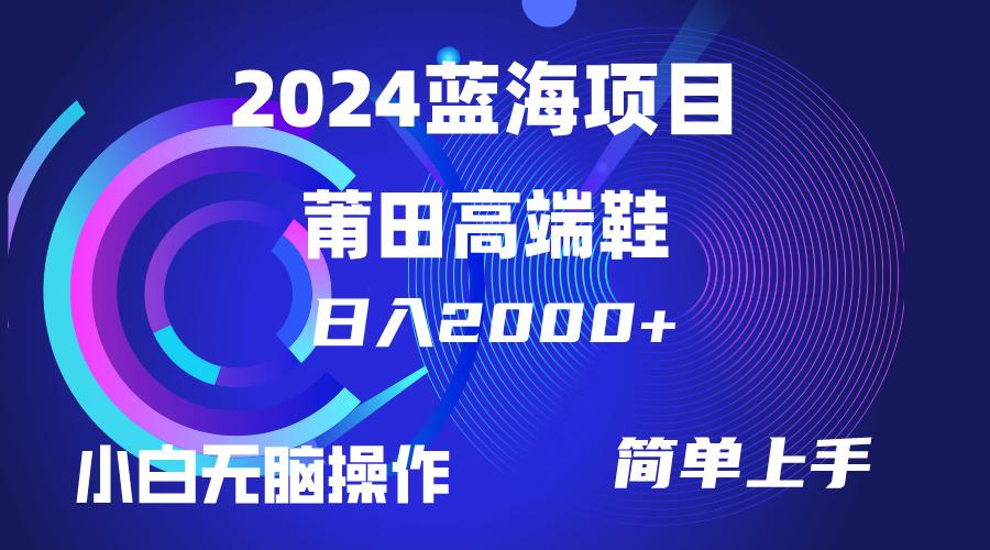 (10030期)每天两小时日入2000+，卖莆田高端鞋，小白也能轻松掌握，简单无脑操作…-小艾项目网