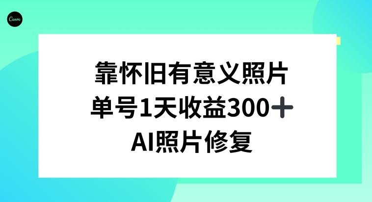 AI照片修复，靠怀旧有意义的照片，一天收益300+-小艾项目网