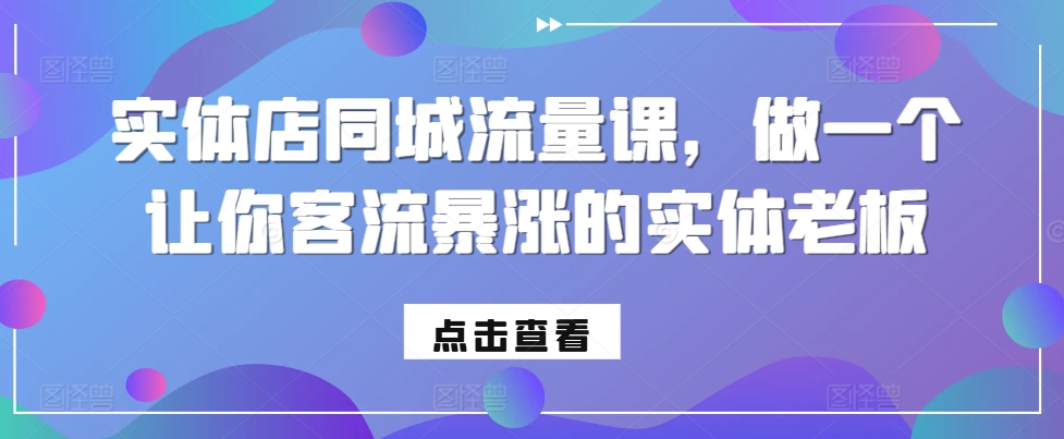 实体店同城流量课，做一个让你客流暴涨的实体老板-小艾项目网