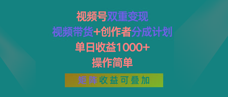 视频号双重变现，视频带货+创作者分成计划 , 单日收益1000+，可矩阵-小艾项目网