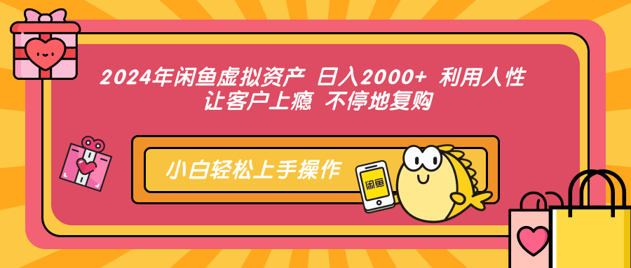 2024年闲鱼虚拟资产 日入2000+ 利用人性 让客户上瘾 不停地复购-小艾项目网