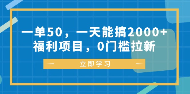 一单50，一天能搞2000+，福利项目，0门槛拉新-小艾项目网