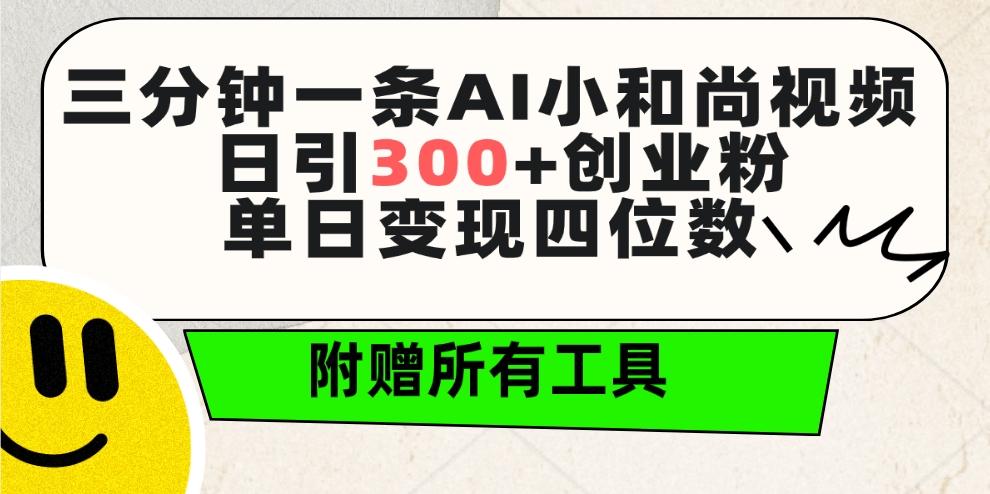 (9742期)三分钟一条AI小和尚视频 ，日引300+创业粉。单日变现四位数 ，附赠全套工具-小艾项目网