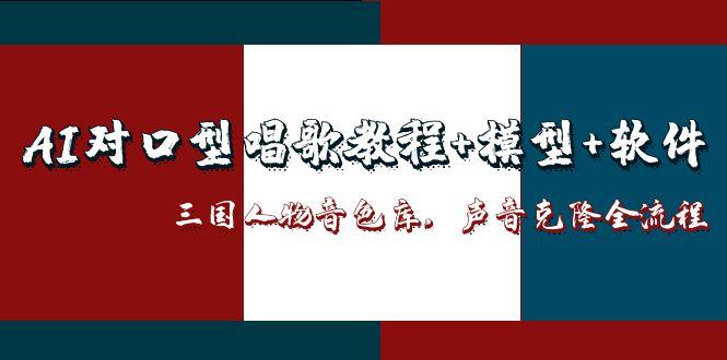 AI对口型唱歌教程+模型+软件，三国人物音色库，声音克隆全流程-小艾项目网