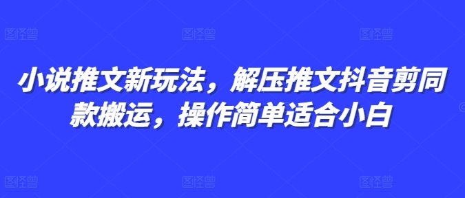 小说推文新玩法，解压推文抖音剪同款搬运，操作简单适合小白-小艾项目网